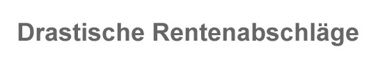 Drastische Rentenabschl&auml;ge
